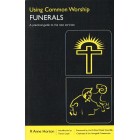 Using Common Worship: Funerals by R Anne Horton